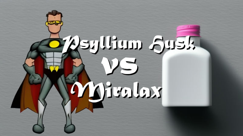 Psyllium Husk vs Miralax