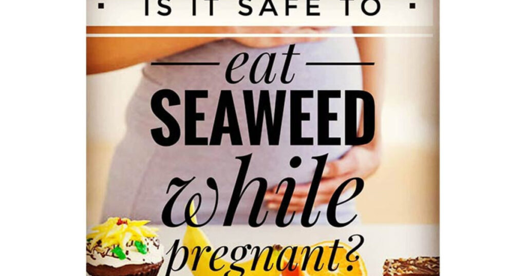 benefits of eating seaweed everyday - pregnant